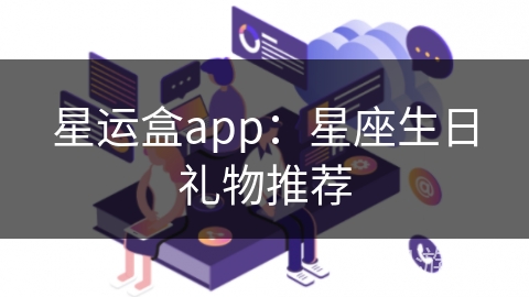 星运盒app：星座生日礼物推荐