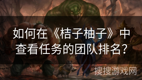 如何在《桔子柚子》中查看任务的团队排名？