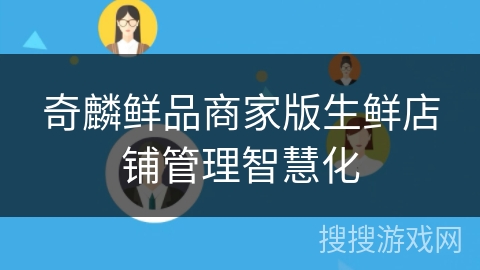 奇麟鲜品商家版生鲜店铺管理智慧化