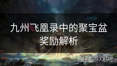 九州飞凰录中的聚宝盆奖励解析