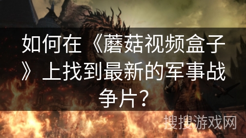 如何在《蘑菇视频盒子》上找到最新的军事战争片？