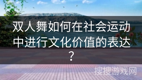 双人舞如何在社会运动中进行文化价值的表达？