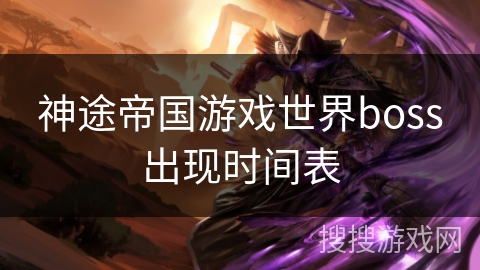 神途帝国游戏世界boss出现时间表