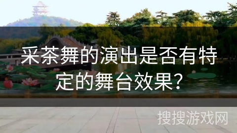 采茶舞的演出是否有特定的舞台效果？