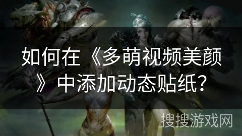 如何在《多萌视频美颜》中添加动态贴纸？