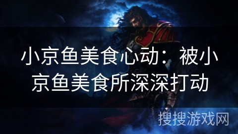 小京鱼美食心动：被小京鱼美食所深深打动