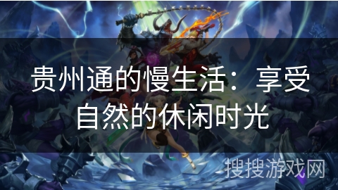 贵州通的慢生活：享受自然的休闲时光