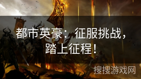 都市英豪：征服挑战，踏上征程！