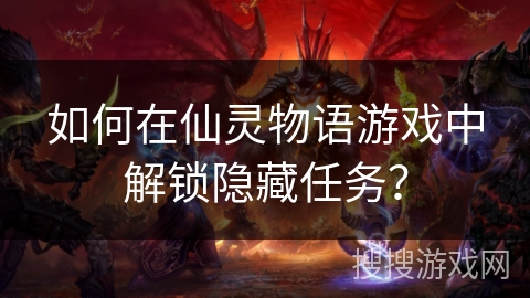 如何在仙灵物语游戏中解锁隐藏任务？