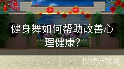 健身舞如何帮助改善心理健康？