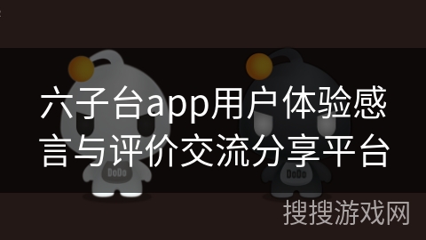 六子台app用户体验感言与评价交流分享平台 六子台app用户体验感言与评价交流分享平台