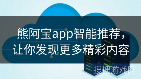 熊阿宝app智能推荐，让你发现更多精彩内容