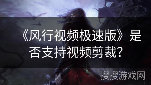 《风行视频极速版》是否支持视频剪裁？