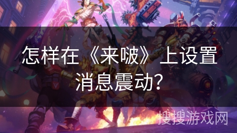 怎样在《来啵》上设置消息震动？