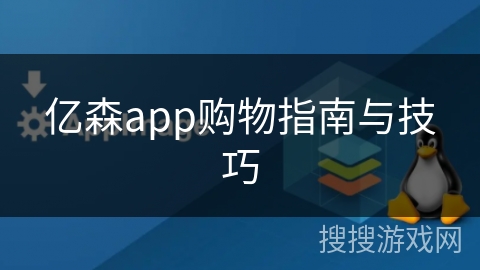 亿森app购物指南与技巧