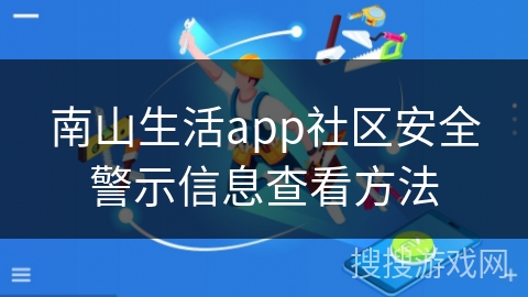南山生活app社区安全警示信息查看方法