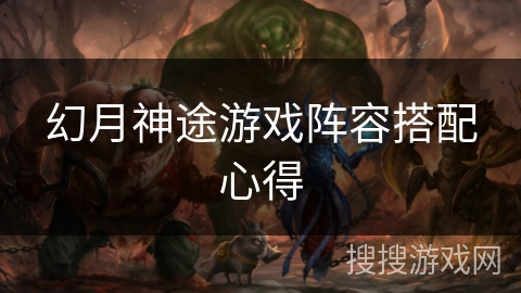 幻月神途游戏阵容搭配心得 幻月神途游戏阵容搭配心得