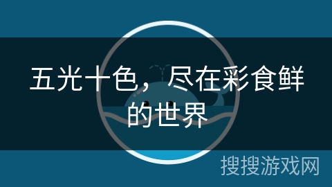 五光十色，尽在彩食鲜的世界
