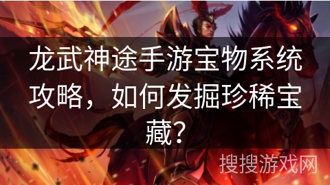 龙武神途手游宝物系统攻略，如何发掘珍稀宝藏？