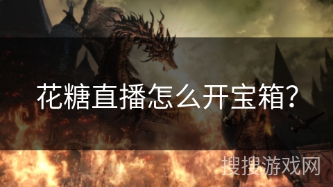花糖直播怎么开宝箱？