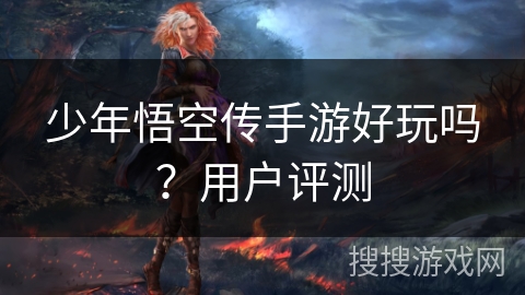 少年悟空传手游好玩吗？用户评测
