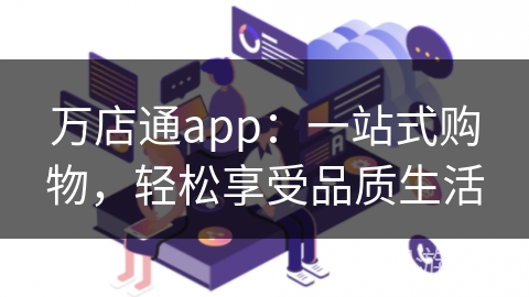 万店通app：一站式购物，轻松享受品质生活