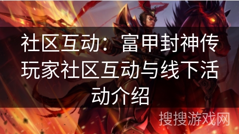 社区互动：富甲封神传玩家社区互动与线下活动介绍