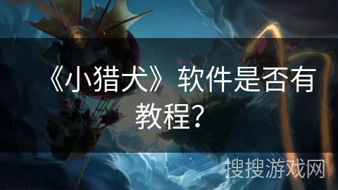 《小猎犬》软件是否有教程？