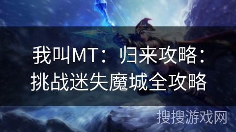 我叫MT：归来攻略：挑战迷失魔城全攻略