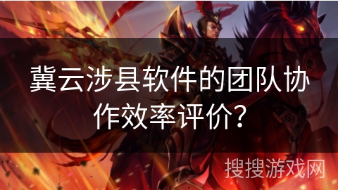 冀云涉县软件的团队协作效率评价？