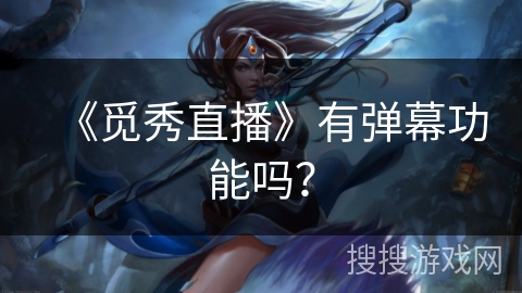 《觅秀直播》有弹幕功能吗？