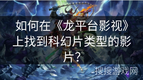 如何在《龙平台影视》上找到科幻片类型的影片？