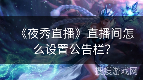 《夜秀直播》直播间怎么设置公告栏？