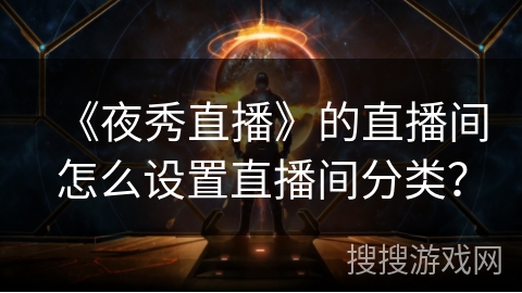 《夜秀直播》的直播间怎么设置直播间分类？