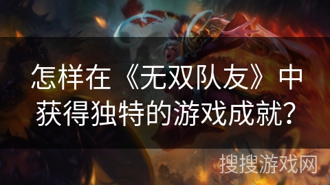 怎样在《无双队友》中获得独特的游戏成就？