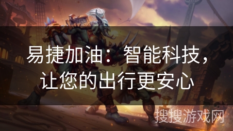 易捷加油：智能科技，让您的出行更安心