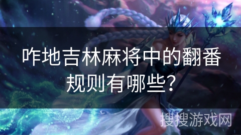 咋地吉林麻将中的翻番规则有哪些？