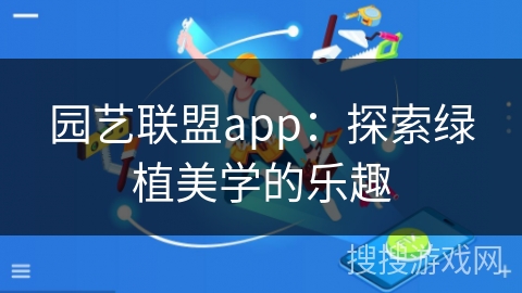 园艺联盟app：探索绿植美学的乐趣