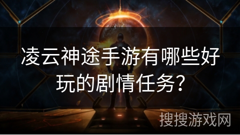 凌云神途手游有哪些好玩的剧情任务？