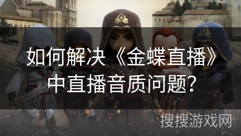 如何解决《金蝶直播》中直播音质问题？