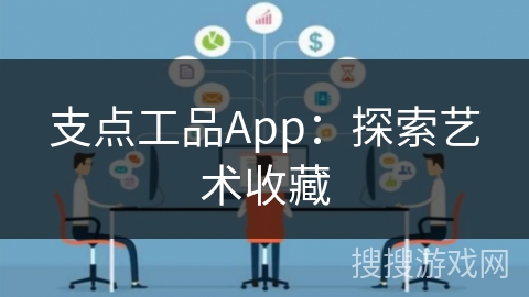 支点工品App：探索艺术收藏