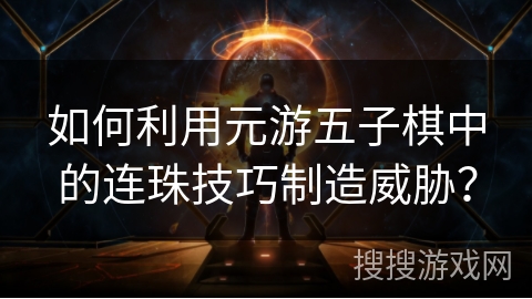 如何利用元游五子棋中的连珠技巧制造威胁？