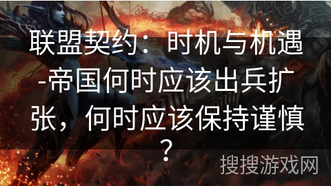 联盟契约：时机与机遇-帝国何时应该出兵扩张，何时应该保持谨慎？