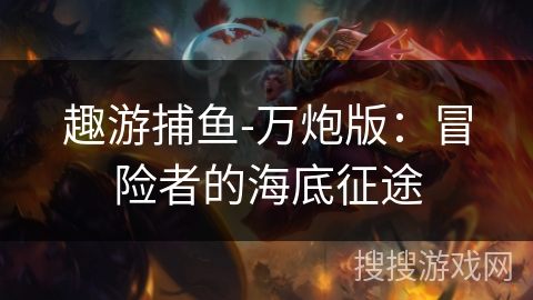 趣游捕鱼-万炮版：冒险者的海底征途