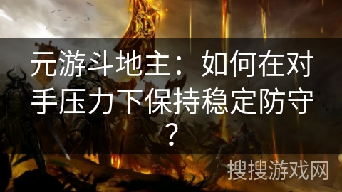 元游斗地主：如何在对手压力下保持稳定防守？