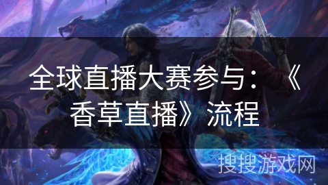 全球直播大赛参与：《香草直播》流程