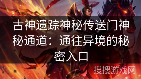 古神遗踪神秘传送门神秘通道：通往异境的秘密入口