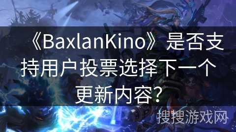 《BaxlanKino》是否支持用户投票选择下一个更新内容？