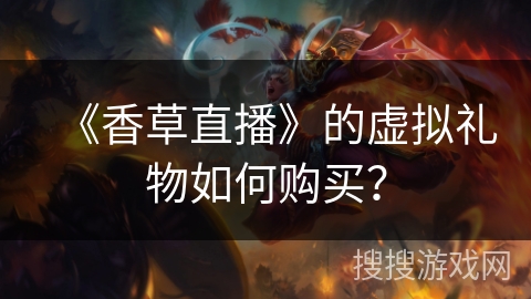 《香草直播》的虚拟礼物如何购买？