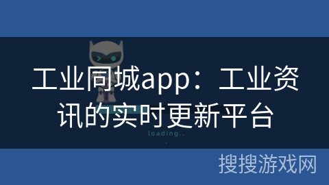 工业同城app：工业资讯的实时更新平台